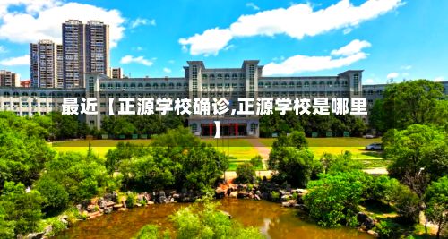 最近【正源学校确诊,正源学校是哪里】