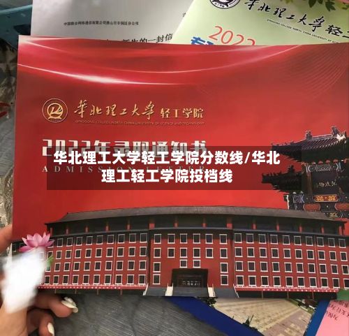 华北理工大学轻工学院分数线/华北理工轻工学院投档线-第3张图片