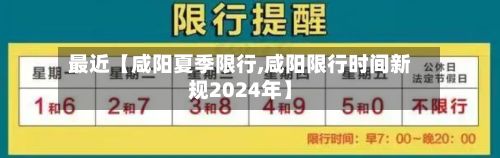 最近【咸阳夏季限行,咸阳限行时间新规2024年】-第2张图片