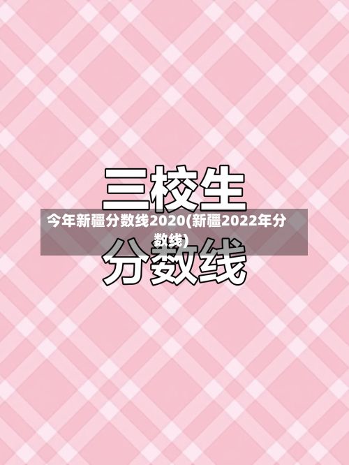 今年新疆分数线2020(新疆2022年分数线)