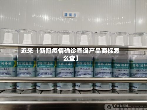 近来【新冠疫情确诊查询产品商标怎么查】