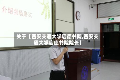 关于【西安交通大学启德书院,西安交通大学启德书院院长】