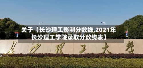 关于【长沙理工影制分数线,2021年长沙理工学院录取分数线表】