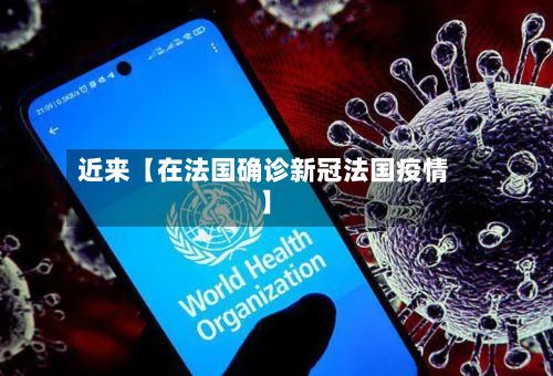 近来【在法国确诊新冠法国疫情】
