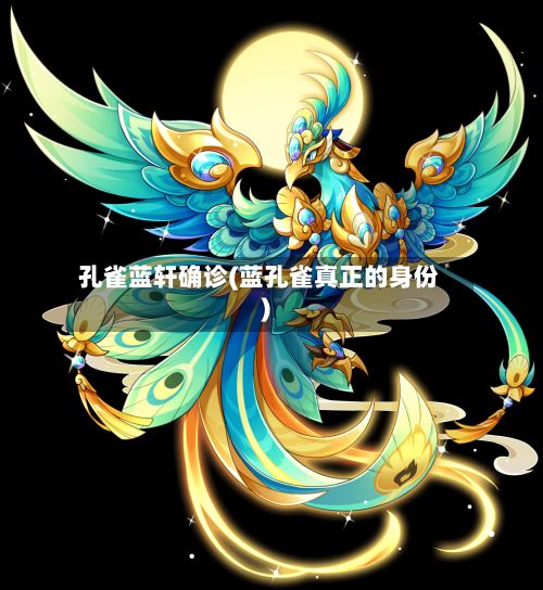 孔雀蓝轩确诊(蓝孔雀真正的身份)
