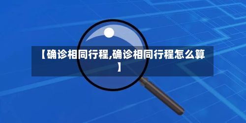 【确诊相同行程,确诊相同行程怎么算】