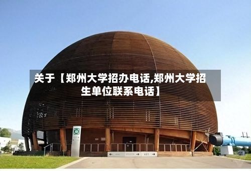 关于【郑州大学招办电话,郑州大学招生单位联系电话】
