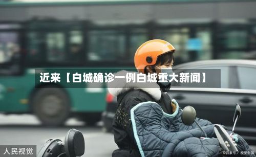 近来【白城确诊一例白城重大新闻】-第3张图片