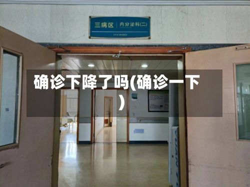 确诊下降了吗(确诊一下)