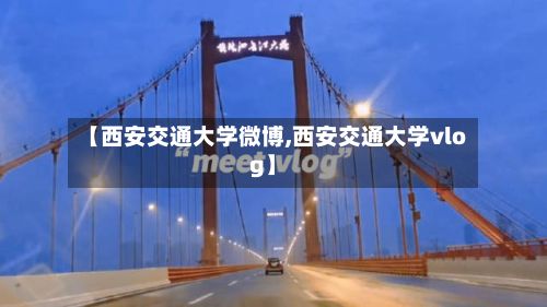 【西安交通大学微博,西安交通大学vlog】
