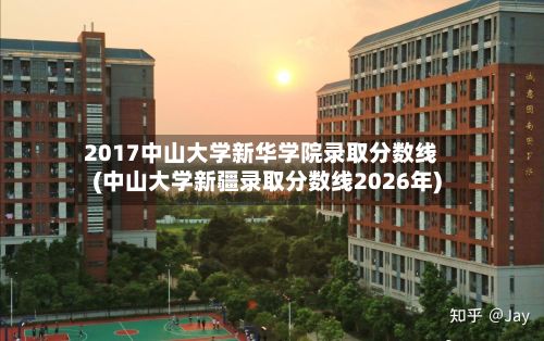2017中山大学新华学院录取分数线(中山大学新疆录取分数线2026年)
