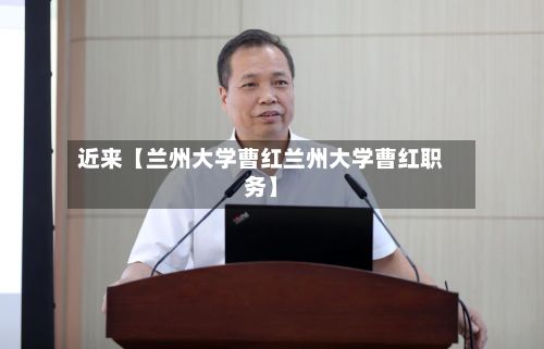 近来【兰州大学曹红兰州大学曹红职务】-第2张图片