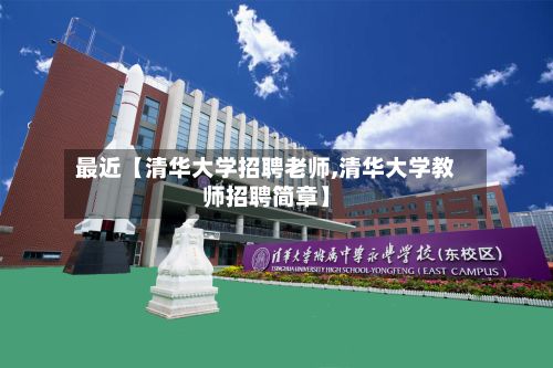 最近【清华大学招聘老师,清华大学教师招聘简章】