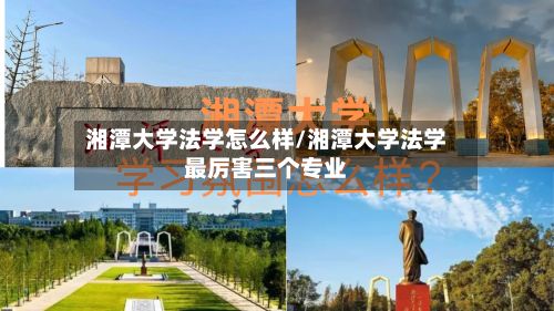 湘潭大学法学怎么样/湘潭大学法学最厉害三个专业