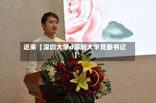 近来【深圳大学d深圳大学党委书记】