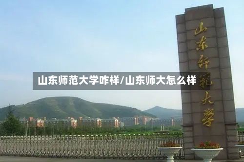 山东师范大学咋样/山东师大怎么样-第1张图片