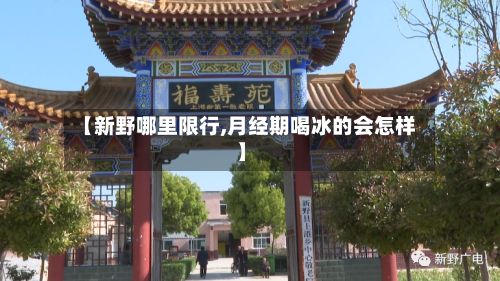 【新野哪里限行,月经期喝冰的会怎样】