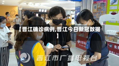 【晋江确诊病例,晋江今日新冠数据】