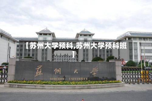 【苏州大学预科,苏州大学预科班】-第2张图片