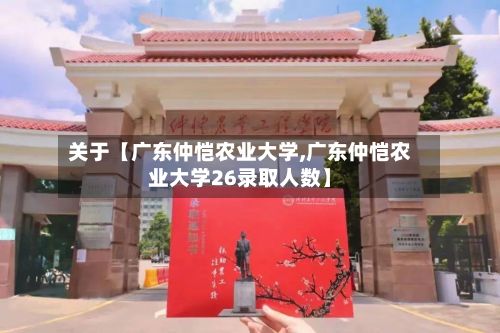 关于【广东仲恺农业大学,广东仲恺农业大学26录取人数】