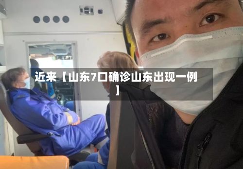 近来【山东7口确诊山东出现一例】