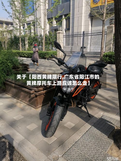 关于【阳西黄牌限行,广东省阳江市的黄牌摩托车上路应该怎么走】