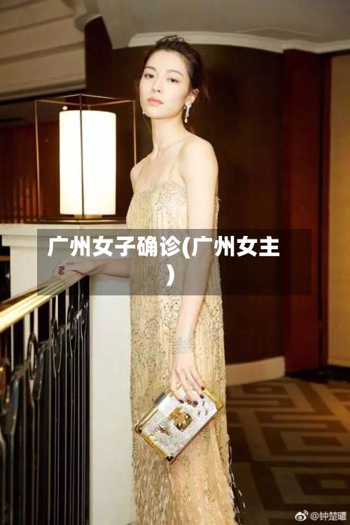 广州女子确诊(广州女主)