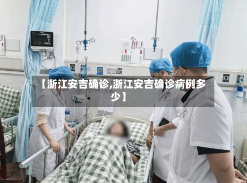 【浙江安吉确诊,浙江安吉确诊病例多少】-第3张图片