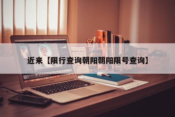 近来【限行查询朝阳朝阳限号查询】