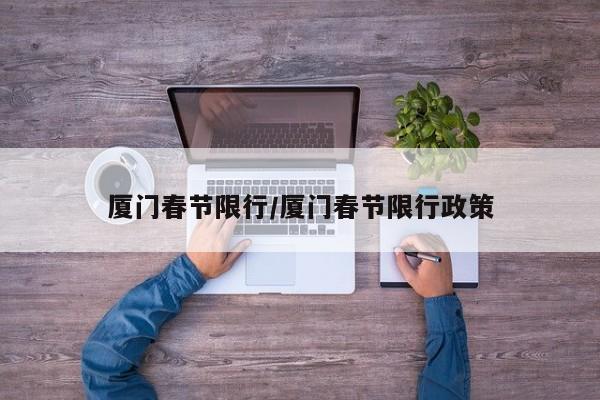 厦门春节限行/厦门春节限行政策