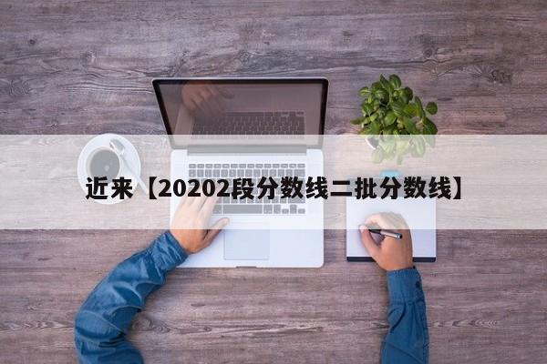 近来【20202段分数线二批分数线】
