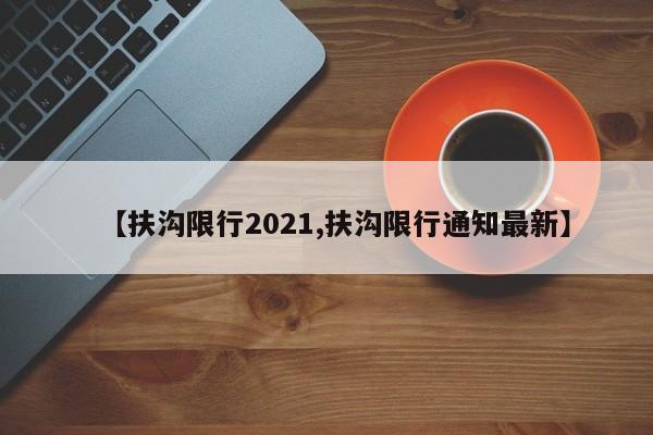 【扶沟限行2021,扶沟限行通知最新】