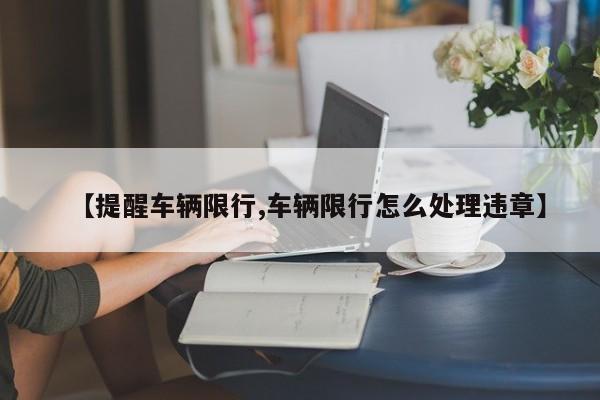 【提醒车辆限行,车辆限行怎么处理违章】