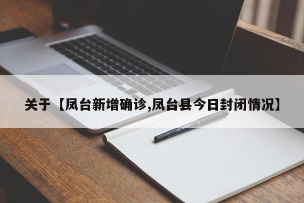 关于【凤台新增确诊,凤台县今日封闭情况】