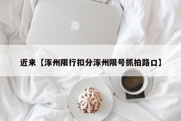 近来【涿州限行扣分涿州限号抓拍路口】