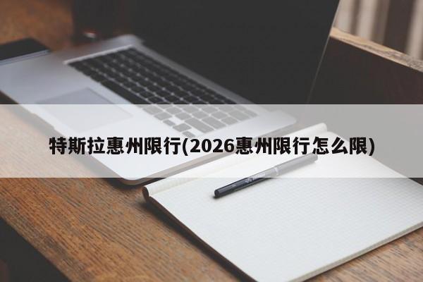 特斯拉惠州限行(2026惠州限行怎么限)