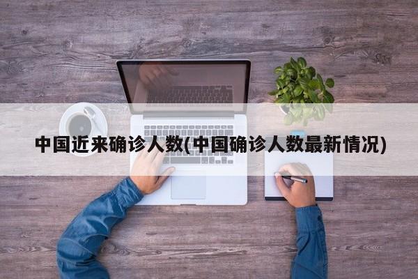 中国近来确诊人数(中国确诊人数最新情况)
