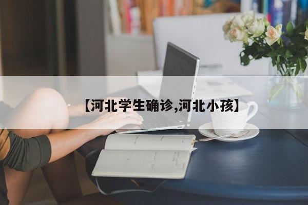 【河北学生确诊,河北小孩】