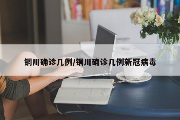 铜川确诊几例/铜川确诊几例新冠病毒