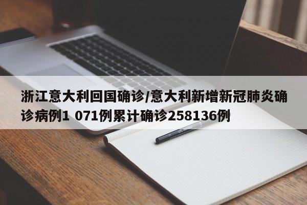 浙江意大利回国确诊/意大利新增新冠肺炎确诊病例1 071例累计确诊258136例