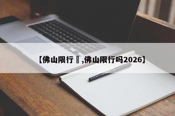 【佛山限行嗎,佛山限行吗2026】