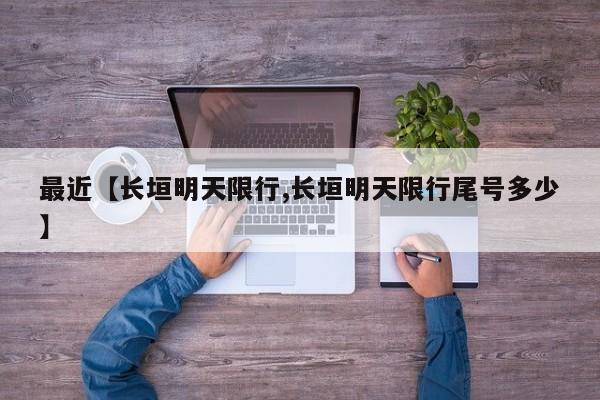 最近【长垣明天限行,长垣明天限行尾号多少】