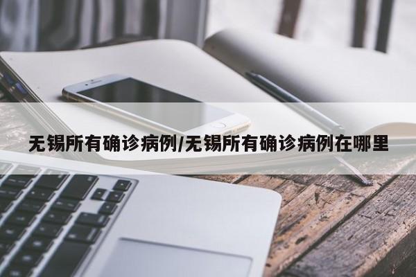 无锡所有确诊病例/无锡所有确诊病例在哪里