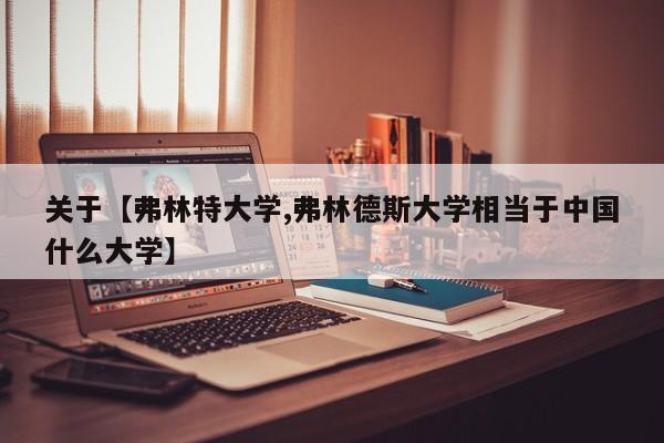关于【弗林特大学,弗林德斯大学相当于中国什么大学】