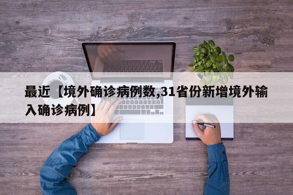 最近【境外确诊病例数,31省份新增境外输入确诊病例】