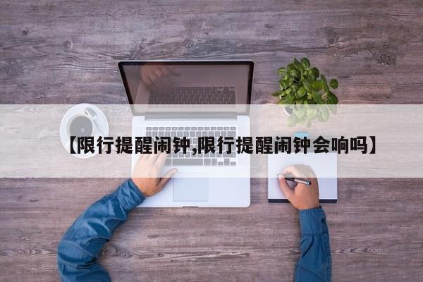 【限行提醒闹钟,限行提醒闹钟会响吗】
