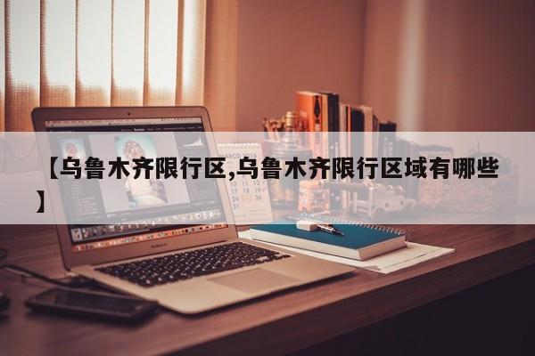 【乌鲁木齐限行区,乌鲁木齐限行区域有哪些】