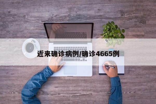 近来确诊病例/确诊4665例