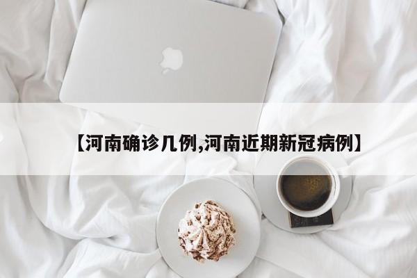【河南确诊几例,河南近期新冠病例】