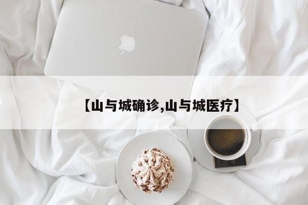 【山与城确诊,山与城医疗】
